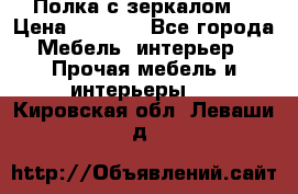 Полка с зеркалом. › Цена ­ 1 700 - Все города Мебель, интерьер » Прочая мебель и интерьеры   . Кировская обл.,Леваши д.